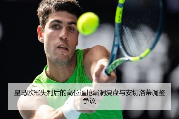 皇马欧冠失利后的高位逼抢漏洞复盘与安切洛蒂调整争议
