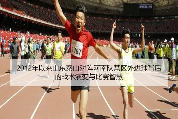 2012年以来山东泰山对阵河南队禁区外进球背后的战术演变与比赛智慧